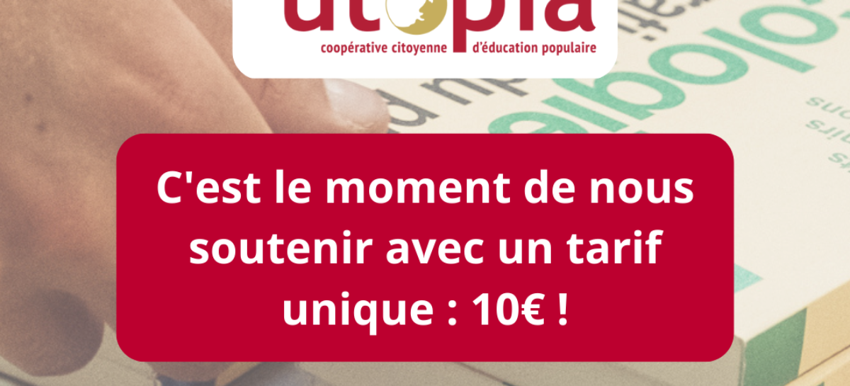 Et si vous souteniez le Mouvement Utopia avec un tarif unique : à 10€ ?